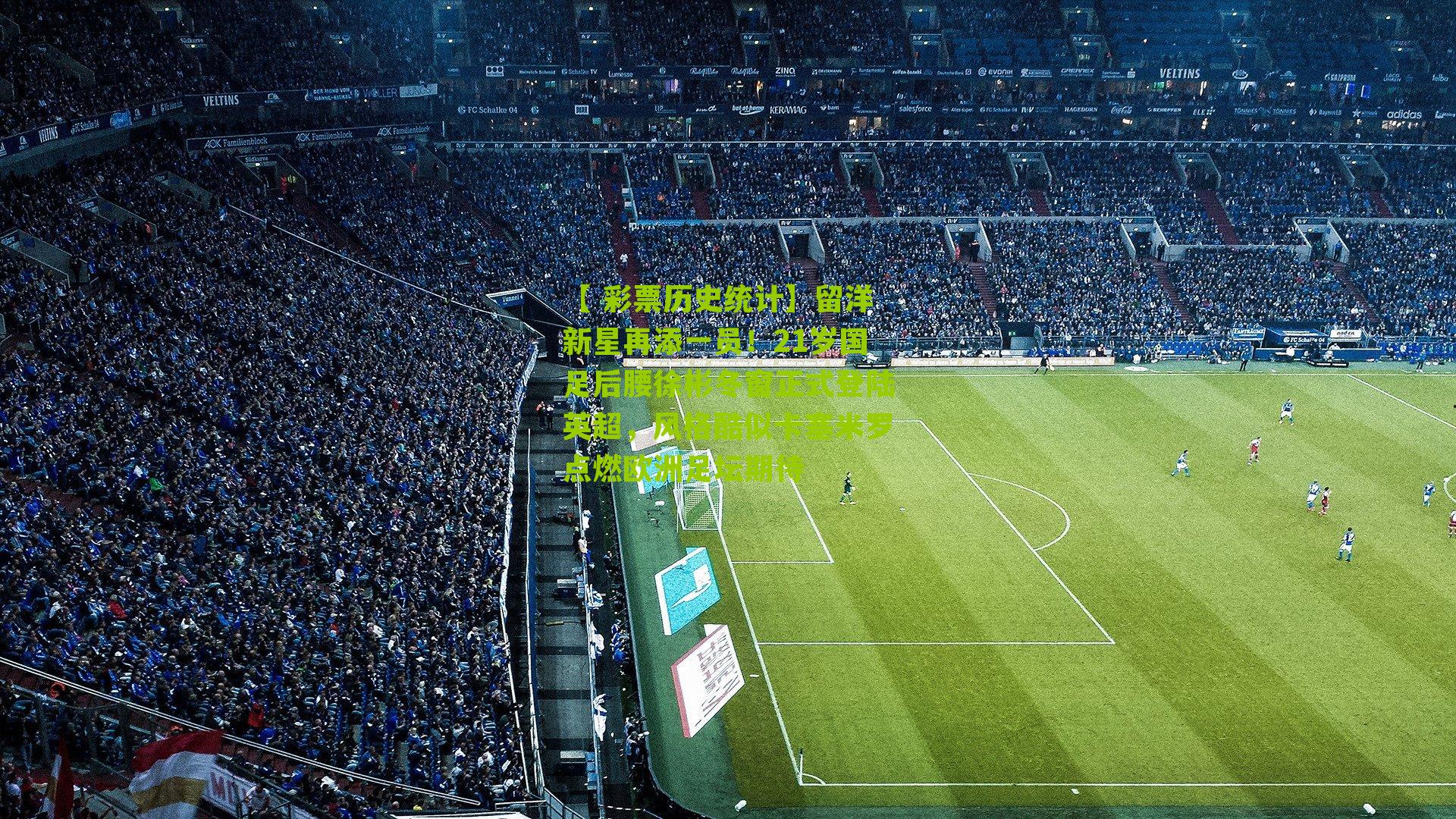 留洋新星再添一员！21岁国足后腰徐彬冬窗正式登陆英超，风格酷似卡塞米罗点燃欧洲足坛期待