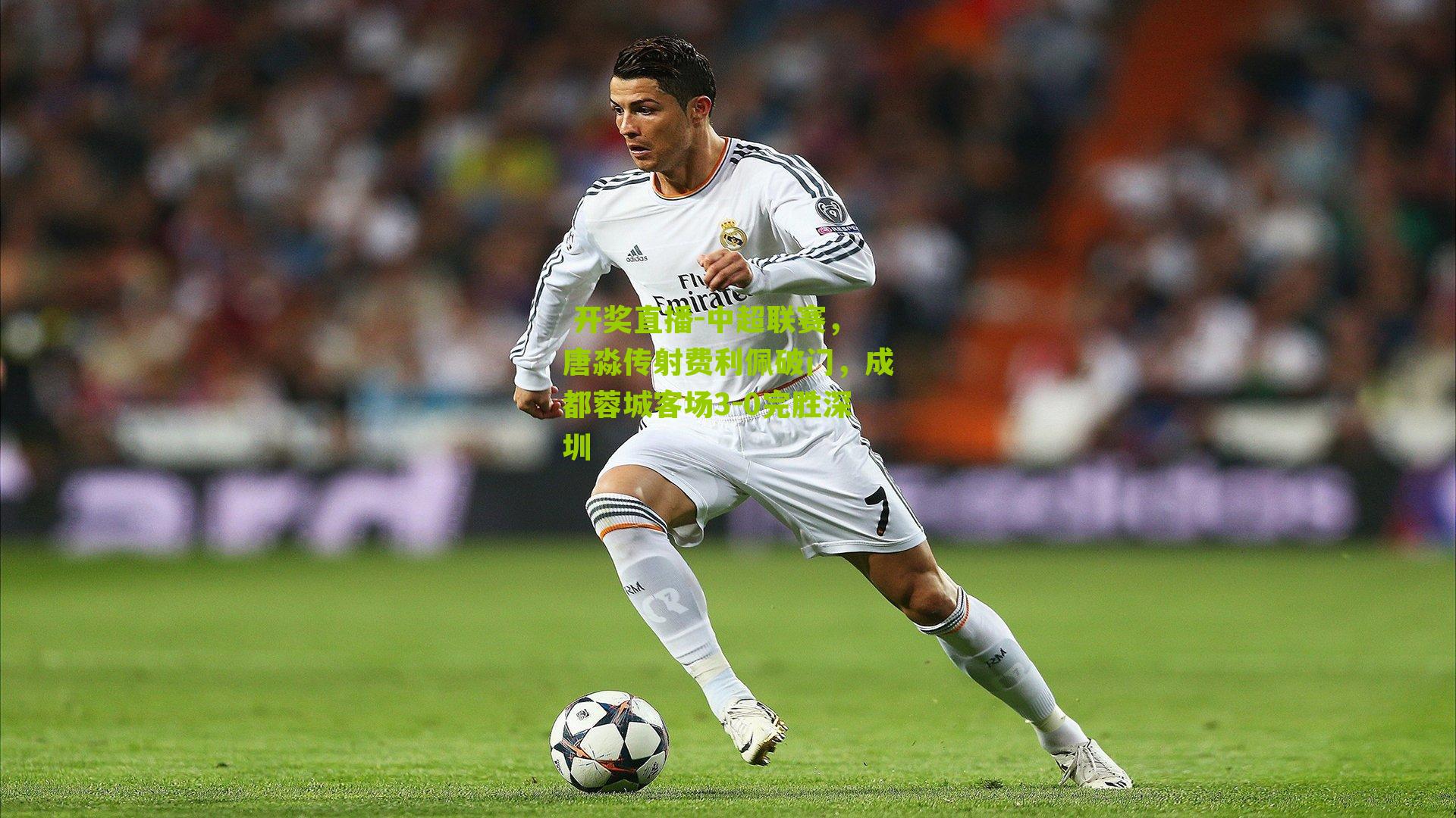 中超联赛,唐淼传射费利佩破门,成都蓉城客场3-0完胜深圳