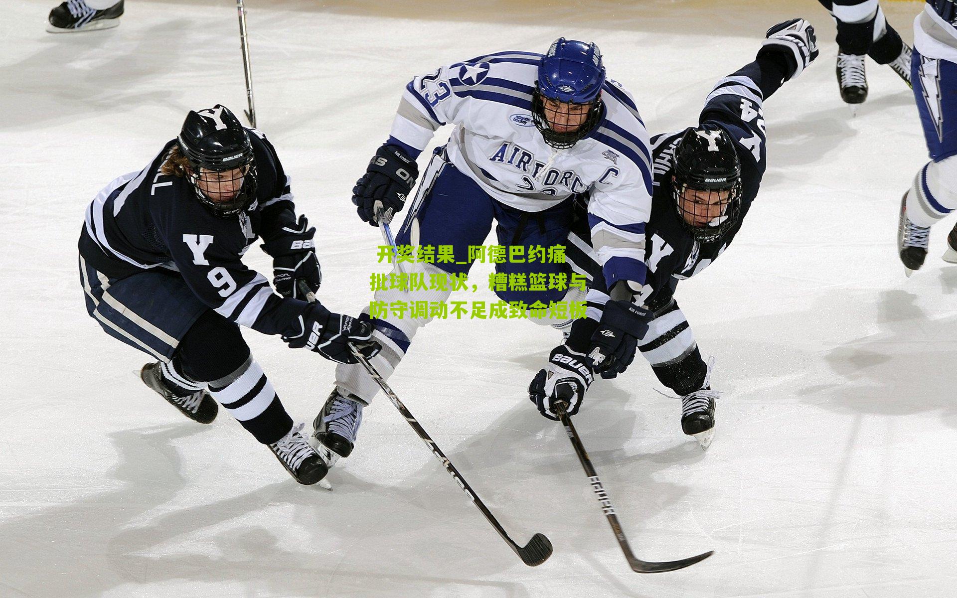  开奖结果_阿德巴约痛批球队现状，糟糕篮球与防守调动不足成致命短板