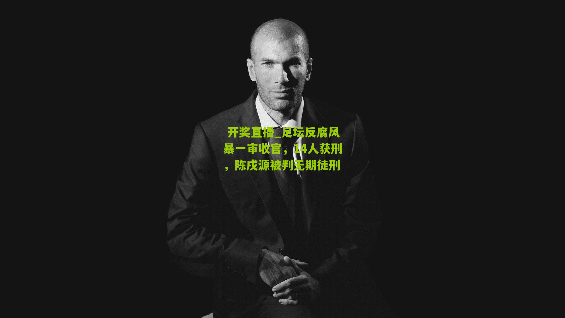 足坛反腐风暴一审收官，14人获刑，陈戌源被判无期徒刑